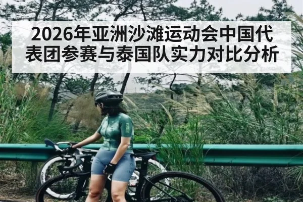 2026年亚洲沙滩运动会中国代表团参赛与泰国队实力对比分析