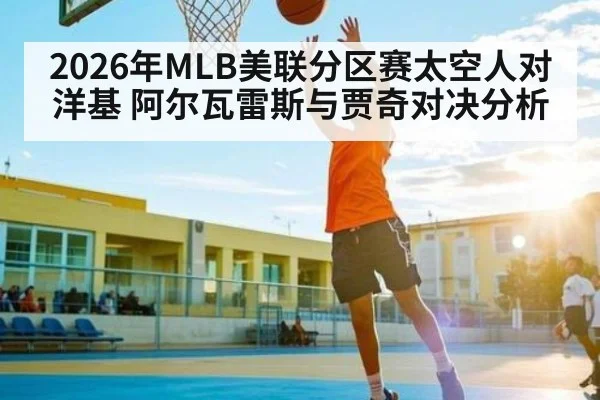 2026年MLB美联分区赛太空人对洋基 阿尔瓦雷斯与贾奇对决分析